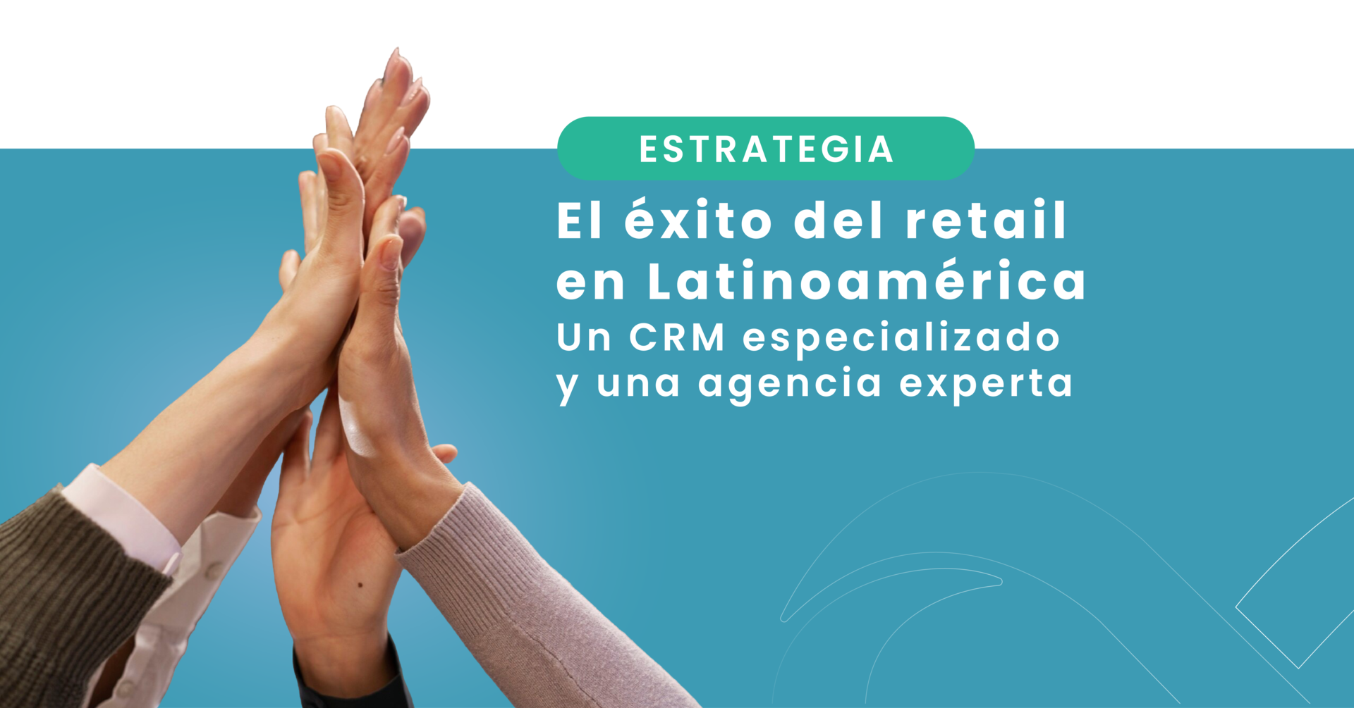 El éxito en el Retail: Un CRM especializado y una agencia experta